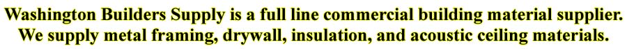 Washington Builders Supply is a full line commercial building material supplier. We supply metal framing, drywall, insulation, and acoustic ceiling materials.